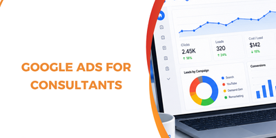 Google Ads for Consultants: How to Generate High-Value Clients