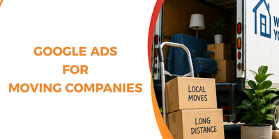 Google Ads for Moving Companies: Complete Guide to Generate More Qualified Leads
