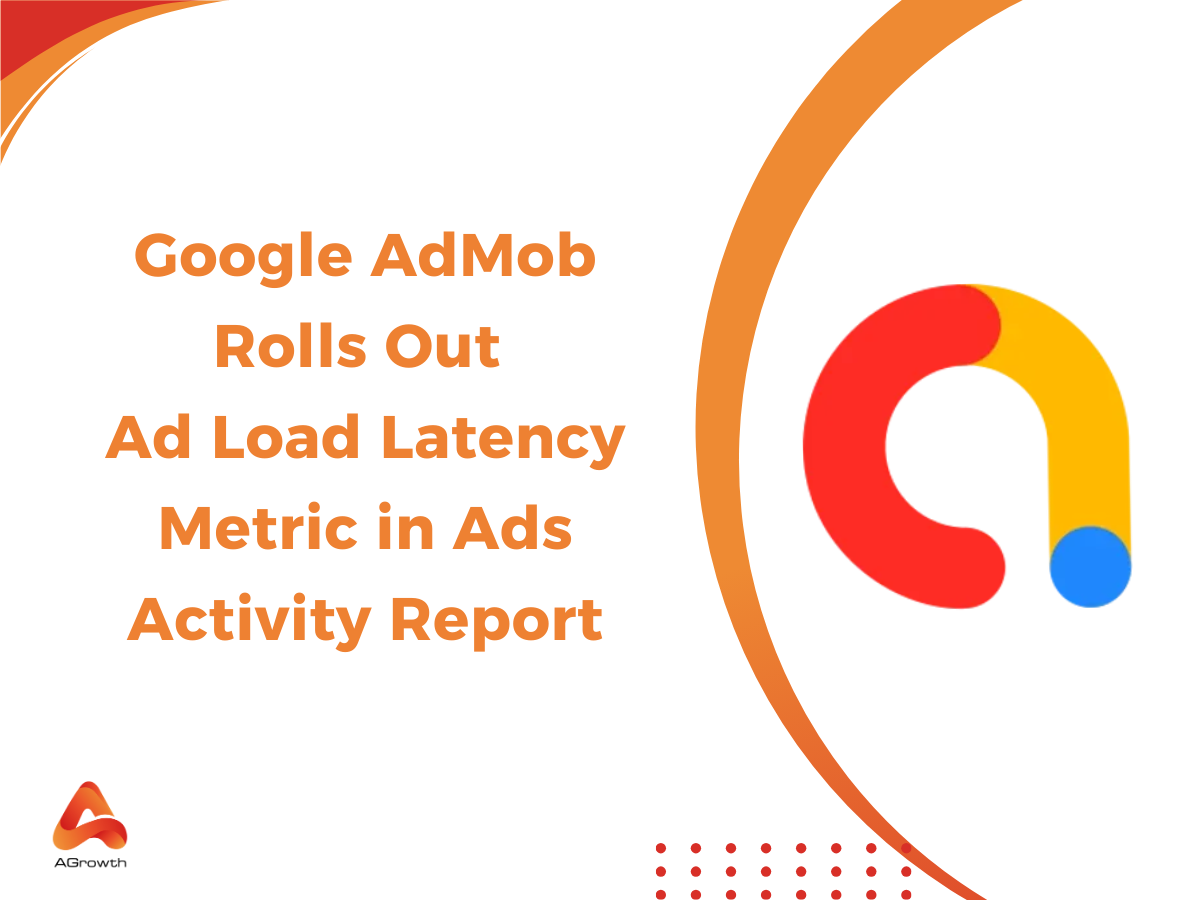 Google AdMob Rolls Out Ad Load Latency Metric in Ads Activity Report