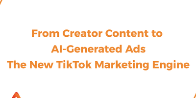 From Creator Content to AI-Generated Ads: The New TikTok Marketing Engine