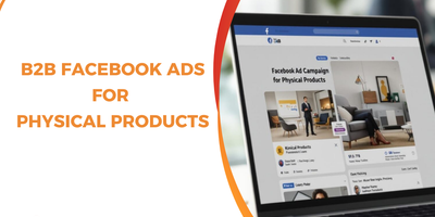 B2B Facebook Ads for Physical Products: A Strategic Guide for Experienced Advertisers