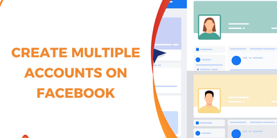 How to Create Multiple Accounts on Facebook Without Getting Banned