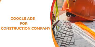 Google Ads for Construction Companies: Advanced PPC Strategies to Generate High-Quality Contractor Leads
