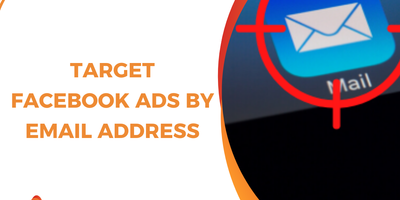 Target Facebook Ads by Email Address: Advanced Guide for Marketers and Agencies