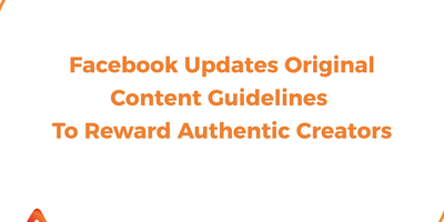 Facebook Updates Original Content Guidelines to Reward Authentic Creators