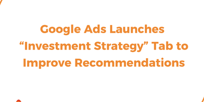 Google Ads Launches “Investment Strategy” Tab to Improve Recommendations