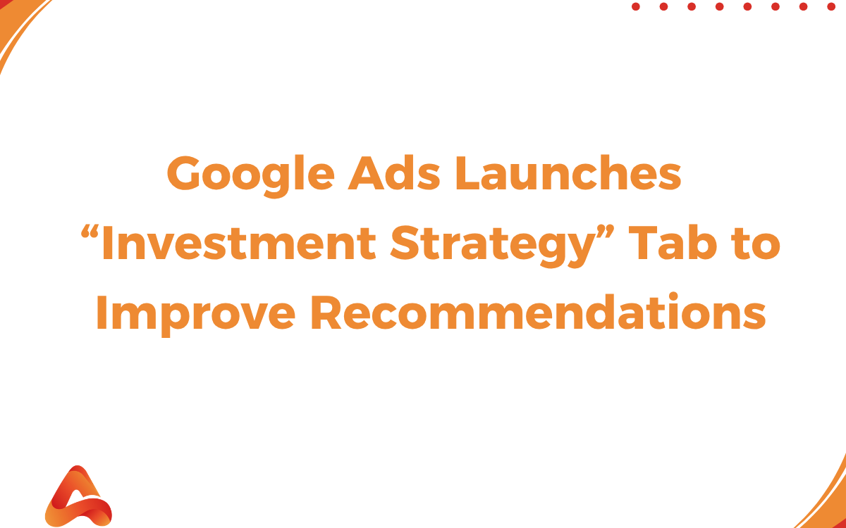 Google Ads Launches “Investment Strategy” Tab to Improve Recommendations