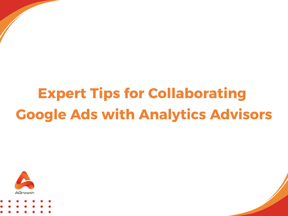 Expert Tips for Collaborating with Google Ads & Analytics Advisors