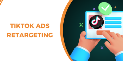 TikTok Ads Retargeting: Guide to Re-Engage and Convert More Customers
