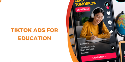 TikTok Ads for Education: How Schools and EdTech Brands Drive Qualified Enrollments