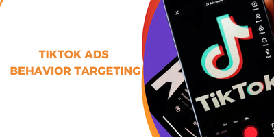 TikTok Ads Behavior Targeting: How It Works and How to Reach the Right Audience