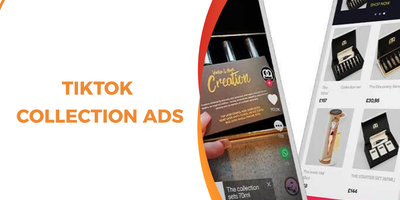TikTok Collection Ads: The Ultimate Guide to Driving E-commerce Conversions