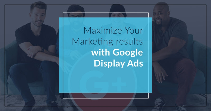 Google Display Ads Grow Marketing Results